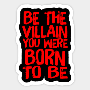 Be The Villain You Were Born To Be Evil Quote Sticker